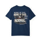 None of This Is Normal T-Shirt
